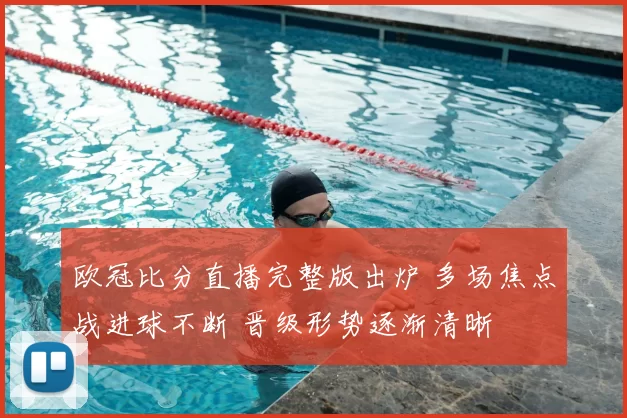 欧冠比分直播完整版出炉 多场焦点战进球不断 晋级形势逐渐清晰