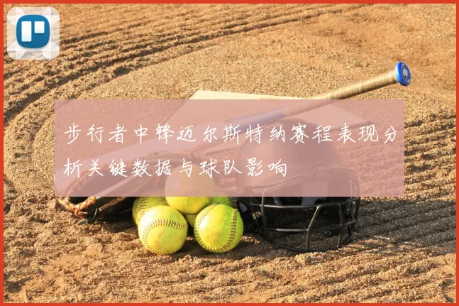 步行者中锋迈尔斯特纳赛程表现分析关键数据与球队影响