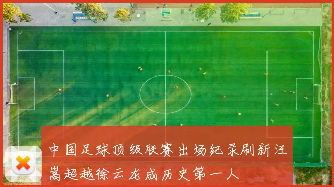 中国足球顶级联赛出场纪录刷新汪嵩超越徐云龙成历史第一人