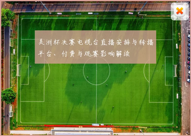 美洲杯决赛电视台直播安排与转播平台、付费与观赛影响解读