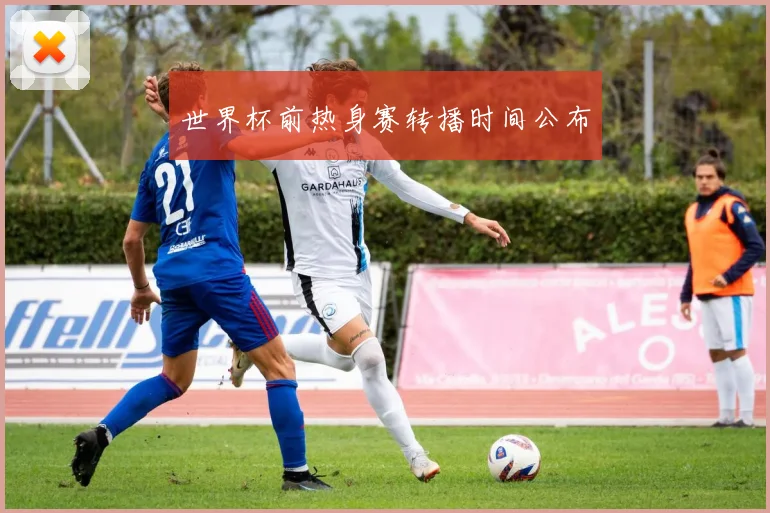 世界杯前热身赛转播时间公布